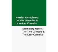 Novelas ejemplares: Las dos doncellas & La señora Cornelia / Exemplary Novels: The Two Damsels & The Lady Cornelia [Bilingual Edition] - Spanish & English