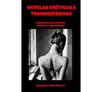 NOVELAS ERÓTICAS E TRANSGRESSIVAS: CONTOS DE PAIXÃO, LUXÚRIA, FANTASIA E TRANSGRESSÃO