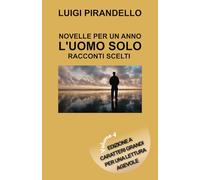 NOVELLE PER UN ANNO L’UOMO SOLO - RACCONTI SCELTI: Edizione a caratteri grandi per una lettura agevole - Volume 4 (Novelle per un giorno Pirandello)