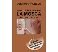 NOVELLE PER UN ANNO LA MOSCA - RACCONTI SCELTI: Edizione a caratteri grandi per una lettura agevole - Volume 5 (Novelle per un giorno Pirandello)