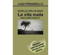 NOVELLE PER UN ANNO LA VITA NUDA - RACCONTI SCELTI: Edizione a caratteri grandi per una lettura agevole - Volume 2