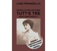 NOVELLE PER UN ANNO TUTT’E TRE- RACCONTI SCELTI: Edizione a caratteri grandi per una lettura agevole - Volume 7 (Novelle per un giorno Pirandello)