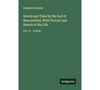 Novels and Tales by the Earl of Beaconsfield. With Portrait and Sketch of His Life: Vol. 10 - Lothair