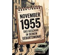 November 1955: Das geschah in deinem Geburtsmonat: Politik, Kultur, Gesellschaft und prägende Ereignisse der jungen Bundesrepublik