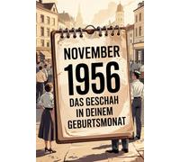 November 1956: Das geschah in deinem Geburtsmonat: Politik, Kultur, Gesellschaft und prägende Ereignisse der 1950er-Jahre