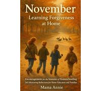 November - Learning Forgiveness at Home: Encouragement for the Seasons of Homeschooling - 365 Mentoring Reflections for Home Educators and families