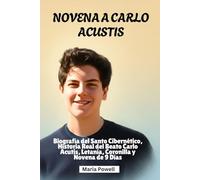 Novena a Carlo Acustis: Biografía del Santo Cibernético, Historia Real del Beato Carlo Acutis, Letanía, Coronilla y Novena de 9 Días