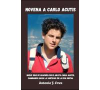 Novena a Carlo Acutis: Nueve días de oración con el Beato Carlo Acutis, Caminando hacia la santidad en la era digital
