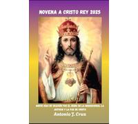 NOVENA A CRISTO REY 2025: Nueve días de oración por el Reino de la Misericordia, la Justicia y la Paz de Cristo