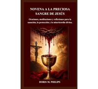 NOVENA A LA PRECIOSA SANGRE DE JESÚS: Oraciones, meditaciones y reflexiones para la sanación, la protección y la misericordia divina.