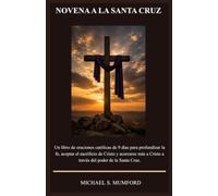 NOVENA A LA SANTA CRUZ: Un libro de oraciones católicas de 9 días para profundizar la fe, aceptar el sacrificio de Cristo y acercarse más a Cristo a ... Edition) (La colección de novenas católicas)