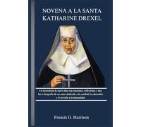 NOVENA A LA SANTA KATHARINE DREXEL: Un devocional de nueve días con oraciones, reflexiones y una breve biografía de un santo dedicado a la caridad, la educación y el servicio a la humanidad