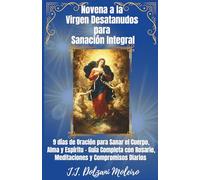 Novena a la Virgen Desatanudos para Sanación Integral: 9 días de Oración para Sanar el Cuerpo, Alma y Espíritu - Guía Completa con Rosario, Meditaciones y Compromisos Diarios