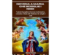 NOVENA A MARIA CHE SCIOGLIE I NODI: 9 giorni di preghiere di novena trasformativa, coroncina e litanie alla Madonna che scioglie i nodi