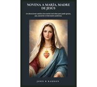 NOVENA A MARÍA, MADRE DE JESÚS: Un devocional católico de oración de 9 días para pedir gracia, paz, sanación e intercesión poderosa. (Spanish Edition)