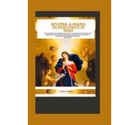 Novena a Maria Scioglitrice di Nodi: Un percorso devozionale cattolico completo di 9 giorni con preghiere quotidiane, brani delle Scritture, riflessioni e intercessione mariana per ogni necessità
