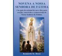 NOVENA A NOSSA SENHORA DE FÁTIMA: Um guia devocional de nove dias para oração, conversão e a intercessão de Nossa Senhora de Fátima.