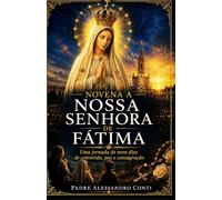 NOVENA A NOSSA SENHORA DE FÁTIMA: Uma jornada de nove dias de conversão, paz e consagração