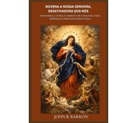 NOVENA A NOSSA SENHORA, DESATIVADORA DOS NÓS: Devocional Católica Completa de 9 Dias para Cura, Esperança e Desatar os Nós da Vida.