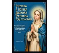 NOVENA A NOSTRA SIGNORA CATERINA D'ALESSANDRIA: Nove giorni di preghiera per la fede, la chiarezza e la pace interiore alla nostra Madre della Comprensione e della Grazia