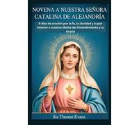NOVENA A NUESTRA SEÑORA CATALINA DE ALEJANDRÍA: 9 días de oración por la fe, la claridad y la paz interior a nuestra Madre del Entendimiento y la Gracia