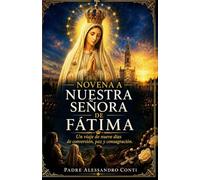NOVENA A NUESTRA SEÑORA DE FÁTIMA: Un viaje de nueve días de conversión, paz y consagración