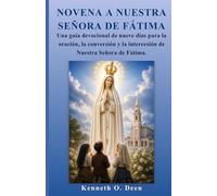 NOVENA A NUESTRA SEÑORA DE FÁTIMA: Una guía devocional de nueve días para la oración, la conversión y la intercesión de Nuestra Señora de Fátima.