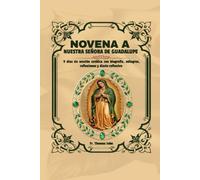 Novena a Nuestra Señora de Guadalupe: 9 días de oración católica con biografía, milagros, reflexiones y diario reflexivo