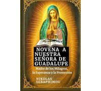 NOVENA A NUESTRA SEÑORA DE GUADALUPE: Madre de los Milagros, la Esperanza y la Protección (PRAYERS WITHOUT BORDERS NOVENA SERIES)