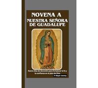 Novena a Nuestra Señora de Guadalupe: Nueve días de devoción para fortalecer la fe y la confianza en el plan de Dios
