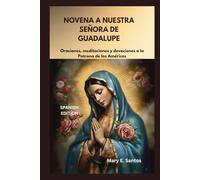 NOVENA A NUESTRA SEÑORA DE GUADALUPE: Oraciones, meditaciones y devociones a la Patrona de las Américas