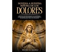 Novena a Nuestra Señora de los Dolores: Novenas tradicionales a la Santísima Virgen María con meditaciones diarias e intercesiones para los afligidos ... libros de oraciones y devocionales católicos)