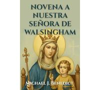 NOVENA A NUESTRA SEÑORA DE WALSINGHAM: Una poderosa oración devocional de 9 días para la sanación divina a través de nuestra Madre María