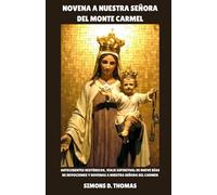 NOVENA A NUESTRA SEÑORA DEL MONTE CARMEL: Antecedentes históricos, viaje espiritual de nueve días de devociones y novenas a Nuestra Señora del Carmen