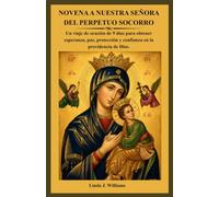 NOVENA A NUESTRA SEÑORA DEL PERPETUO SOCORRO: Un viaje de oración de 9 días para obtener esperanza, paz, protección y confianza en la providencia de Dios.
