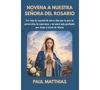 NOVENA A NUESTRA SEÑORA DEL ROSARIO: Un viaje de oración de nueve días por la paz, la protección, la esperanza y un amor más profundo por Jesús a través de María