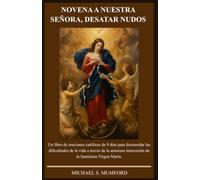 NOVENA A NUESTRA SEÑORA, DESATAR NUDOS: Un libro de oraciones católicas de 9 días para desenredar las dificultades de la vida a través de la amorosa ... María. (La colección de novenas católicas)