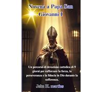 Novena a Papa San Giovanni I: Un percorso di devozione cattolica di 9 giorni per rafforzare la forza, la perseveranza e la fiducia in Dio durante la sofferenza.