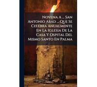 Novena A ... San Antonio Abad ... Que Se Celebra Anualmente En La Iglesia De La Casa Y Ospital Del Mismo Santo En Palma