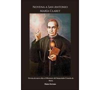 Novena a San Antonio María Claret: Novena de nueve días al Misionero del Inmaculado Corazón de María