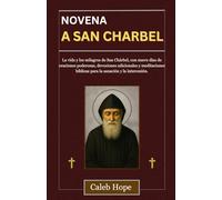 NOVENA A SAN CHARBEL: La vida y los milagros de San Chárbel, con nueve días de oraciones poderosas, devociones adicionales y meditaciones bíblicas para la sanación y la intercesión.