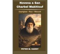 Novena a San Charbel Makhlouf: Libro di preghiere cattoliche di nove giorni per la guarigione, i miracoli e la pace interiore.