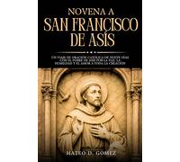 Novena a San Francisco de Asís: Un viaje de oración católica de nueve días con el pobre de Asís por la paz, la humildad y el amor a toda la creación ... libros de oraciones y devocionales católicos)