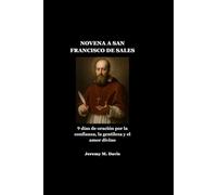 NOVENA A SAN FRANCISCO DE SALES: 9 días de oración por la confianza, la gentileza y el amor divino