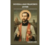 NOVENA A SAN FRANCISCO JAVIER: Nueve días de oración por la fe y la intercesión divina (Oraciones de Poder: Novenas para la Fe)