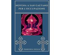 Novena a San Gaetano per l'occupazione (Trasforma la tua vita con la preghiera della Novena. Una serie devozionale di 9 giorni per cattolici, crescita spirituale, guida)