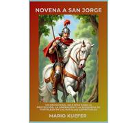 NOVENA A SAN JORGE: UN DEVOCIONAL DE 9 DÍAS PARA LA PROTECCIÓN, LA LIBERACIÓN Y LA BÚSQUEDA DE FORTALEZA EN LAS BATALLAS ESPIRITUALES