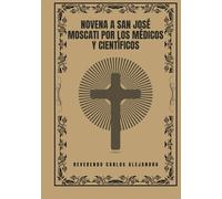 Novena a San José Moscati por los médicos y científicos (Transforma tu vida con la oración de la Novena. Una serie devocional de 9 días para el crecimiento espiritual, la guía, la prote)
