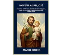 NOVENA A SAN JOSÉ: UN VIAJE ESPIRITUAL DE 9 DÍAS CON SAN JOSÉ, PROTECTOR, PROVEEDOR Y GUARDIÁN SILENCIOSO (Spanish translation)