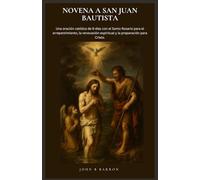 NOVENA A SAN JUAN BAUTISTA: Una oración católica de 9 días con el Santo Rosario para el arrepentimiento, la renovación espiritual y la preparación para Cristo. (Spanish Edition)